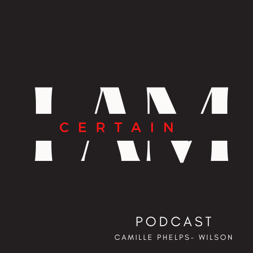 I AM Certain Podcast - Camille Phelps-Wilson
